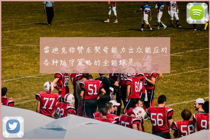 雷迪克称赞东契奇能力出众能应对各种防守策略的全能球员